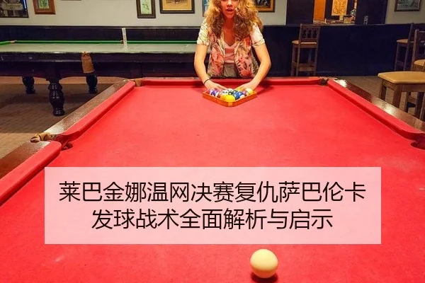 莱巴金娜温网决赛复仇萨巴伦卡 发球战术全面解析与启示